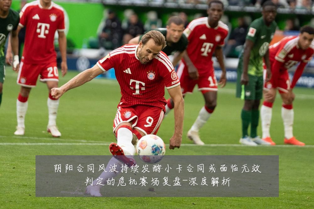 阴阳合同风波持续发酵小卡合同或面临无效判定的危机赛场复盘-深度解析